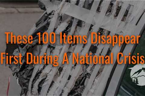 These 100 Items Disappear First During A National Crisis