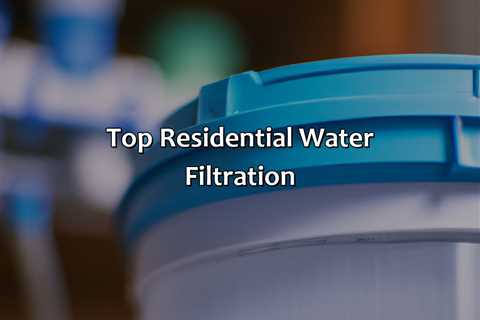 Top Residential Water Filtration