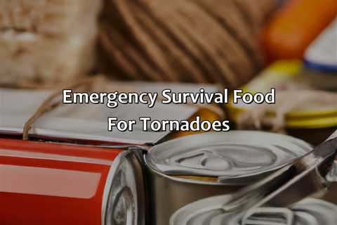 Emergency Survival Food For Tornadoes