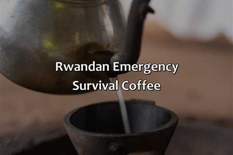 Rwandan Emergency Survival Coffee