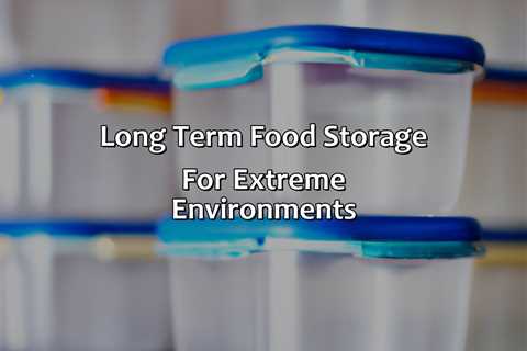 Long Term Food Storage For Extreme Environments