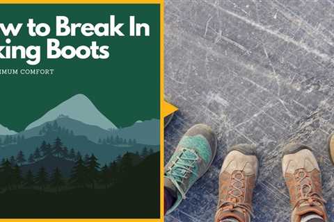How to Break In Hiking Boots for Maximum Comfort