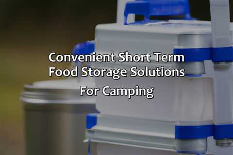 Convenient Short Term Food Storage Solutions For Camping