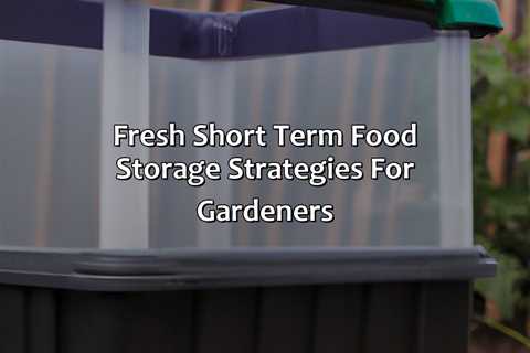 Fresh Short Term Food Storage Strategies For Gardeners