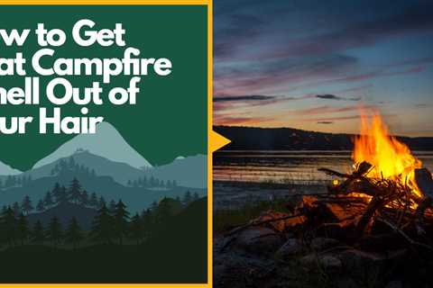 How to Get That Campfire Smell Out of Your Hair