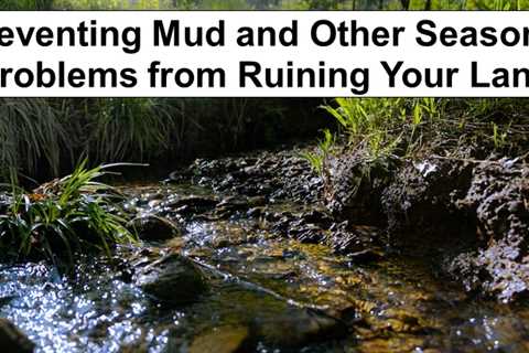 9 Ways to Prevent Mud and Other Seasonal Problems from Ruining Your Land