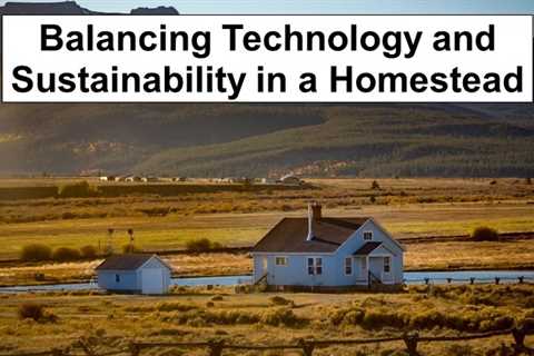 Balancing Technology and Sustainability in a Homestead Build