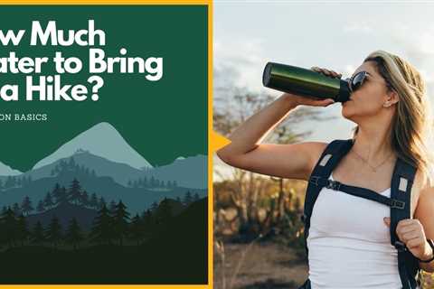 How Much Water to Bring on a Hike? Hydration Basics