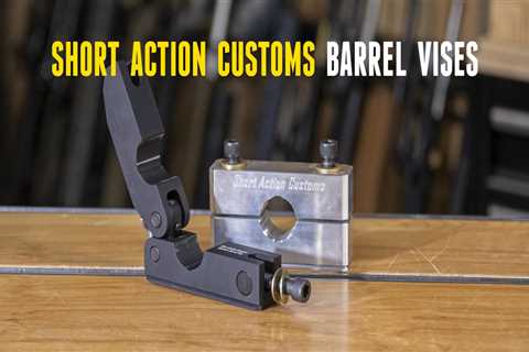 Hands-On: Short Action Customs Barrel Vises