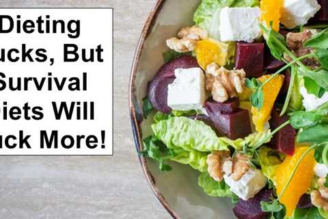 Dieting Sucks, But Survival Diets Will Suck More!