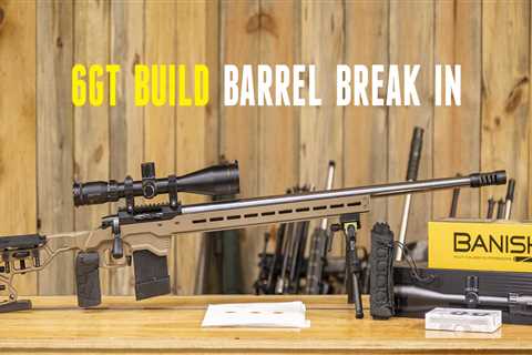 6GT Build Part 3: Barrel Break-In