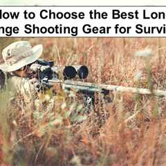 Long Range Shooting Gear Considerations for Survival Situations
