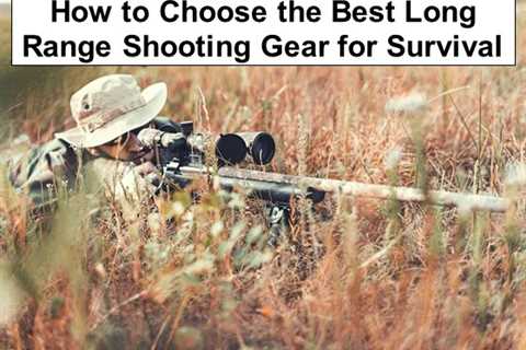 Long Range Shooting Gear Considerations for Survival Situations