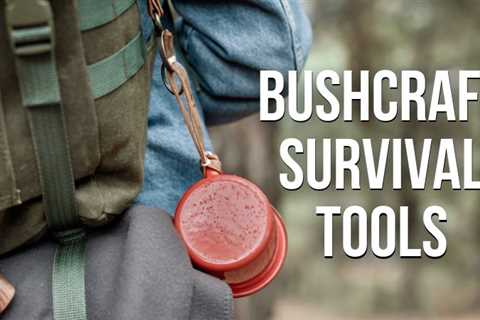 Our Favorite 8 Bushcraft Tools Every Outdoorsman Needs